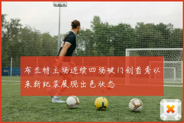 布兰特主场连续四场破门创首秀以来新纪录展现出色状态